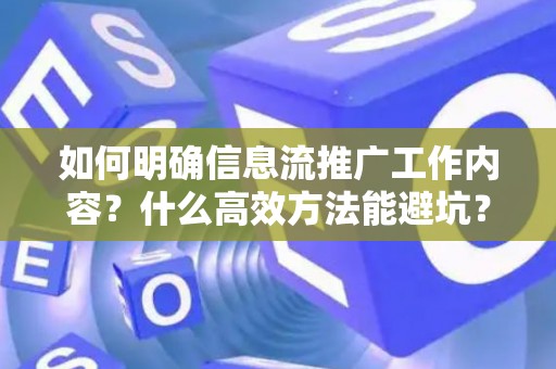如何明确信息流推广工作内容？什么高效方法能避坑？