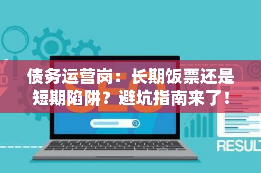 债务运营岗：长期饭票还是短期陷阱？避坑指南来了！